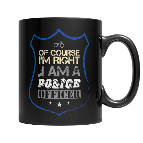 Of course I'm right -  I am a Police Officer